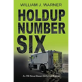 Holdup Number Six, an FBI Novel Based on Actual Events