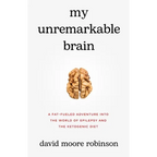 My Unremarkable Brain: A Fat-Fueled Adventure into the World of Epilepsy and the Ketogenic Diet - Paperback