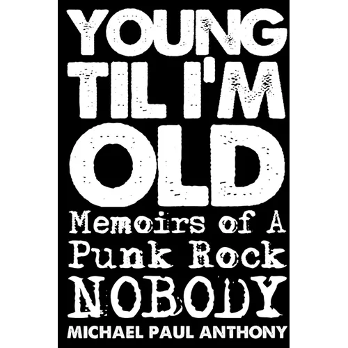 Young 'Til I'm Old: Memoirs of A Punk Rock Nobody