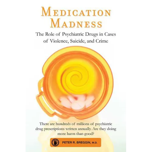 Medication Madness: The Role of Psychiatric Drugs in Cases of Violence, Suicide, and Crime