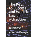 The Keys to Success and Wealth Law of Attraction: Business