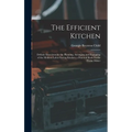 The Efficient Kitchen: Definite Directions for the Planning, Arranging and Equipping of the Modern Labor-Saving Kitchen. a Practical Book Forthe Home-