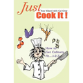 Just Cook It!: How to Get Culinary Fit...1-2-3