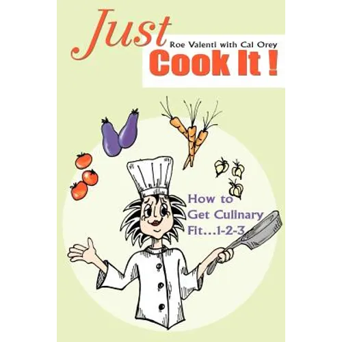 Just Cook It!: How to Get Culinary Fit...1-2-3