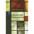Catholics and Contraception: An American History