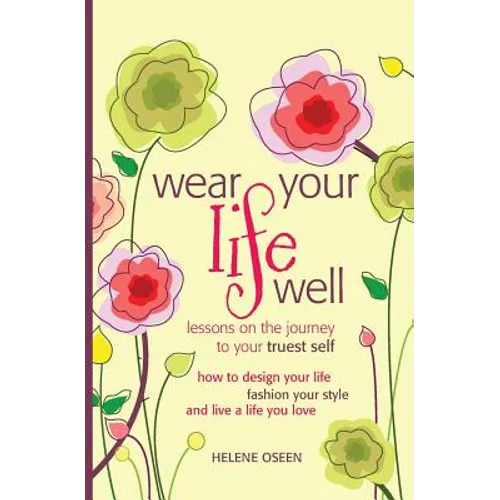 Wear Your Life Well: Lessons on the Journey to your Truest Self: How to design your life, fashion your style and live a life you love.