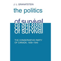Politics of Survival: The Conservative Part of Canada, 1939-1945