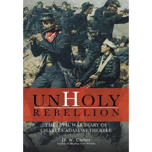 Unholy Rebellion: The Civil War Diary of Charles Adam Wetherbee