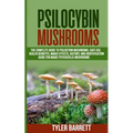 Psilocybin Mushrooms: The Complete Guide to Safe Use, Health Benefits, Magic Effects and History of Magic Mushrooms
