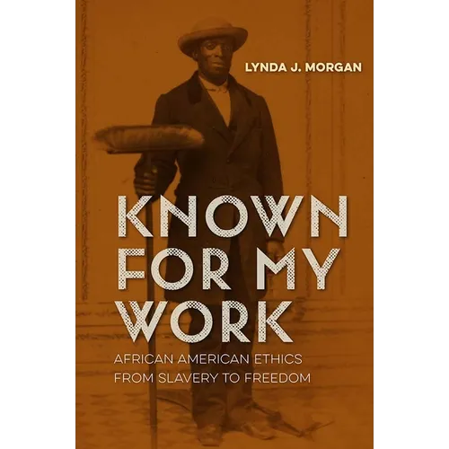 Known for My Work: African American Ethics from Slavery to Freedom