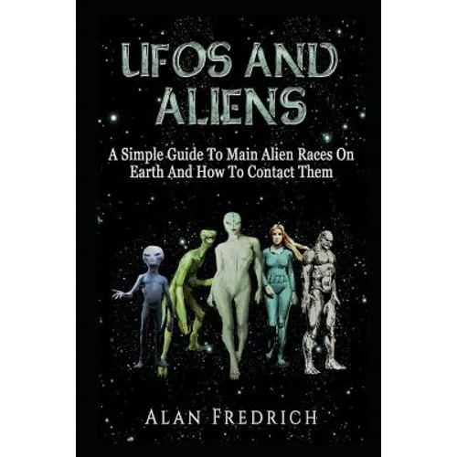 UFOs And Aliens: A Simple Guide To Main Alien Races On Earth And How To Contact Them