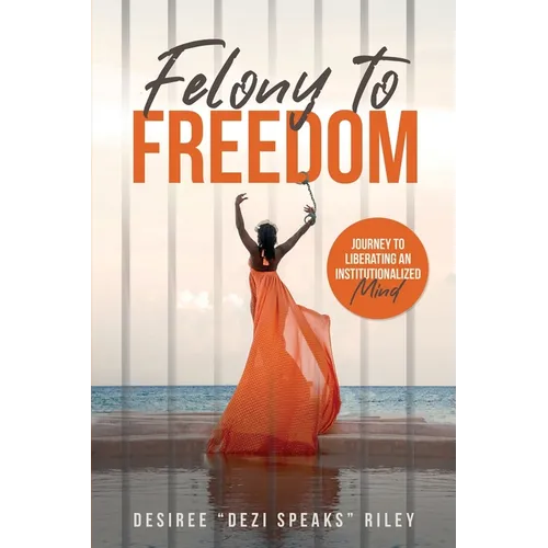Felony to Freedom: Journey to Liberating an Institutionalized Mind