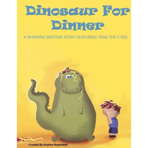 Dinosaur For Dinner: A Rhyming Bedtime Story Featuring Trax the T-Rex