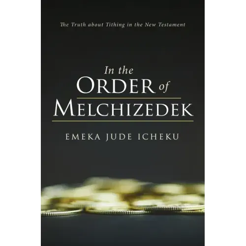 In the Order of Melchizedek: The Truth about Tithing in the New Testament