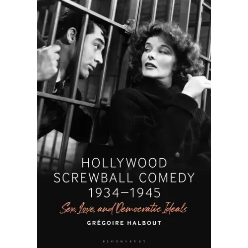 Hollywood Screwball Comedy 1934-1945: Sex, Love, and Democratic Ideals
