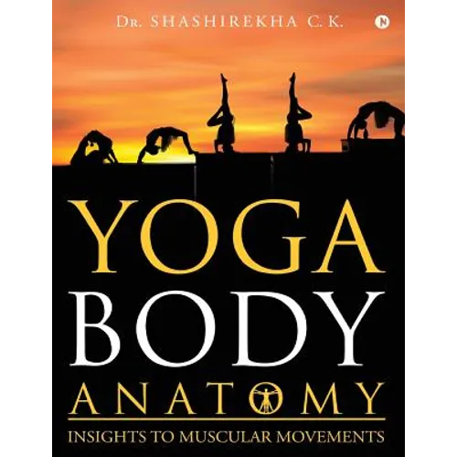 Yoga Body Anatomy: Insights To Muscular Movements