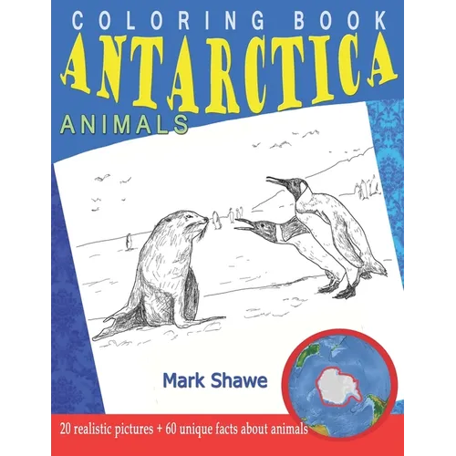 Coloring Book Animals of Antarctica: 20 realistic pictures + 60 unique facts about animals