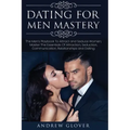 Dating For Men Mastery: The Seduction Playbook For Men's Relationships; Learn How to Approach Women Without Anxiety and Easily Master the Art of Attra