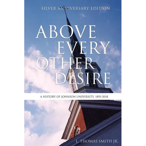Above Every Other Desire: A History of Johnson University, 1893-2018
