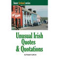 Unusual Irish Quotes & Quotations: The worlds greatest conversationalists hold forth on art, love, drinking, music, politics, history and more!