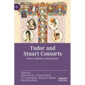Tudor and Stuart Consorts: Power, Influence, and Dynasty