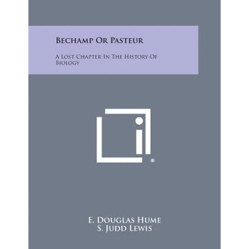 Bechamp or Pasteur: A Lost Chapter in the History of Biology