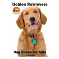 Golden Retrievers: Dog Books for Kids