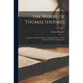 The Works of Thomas Shepard: First Pastor of the First Church, Cambridge, Mass.: With a Memoir of His Life and Character; Volume 1