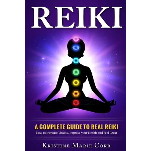 Reiki: A Complete Guide to Real Reiki: How to Increase Vitality, Improve your Health and Feel Great