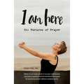 I am Here: Six Postures of Prayer