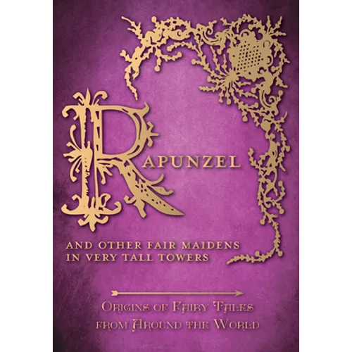 Rapunzel - And Other Fair Maidens in Very Tall Towers (Origins of Fairy Tales from Around the World): Origins of Fairy Tales from Around the World