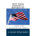 Why Your Father's a Republican: ...And You Should Be Too!