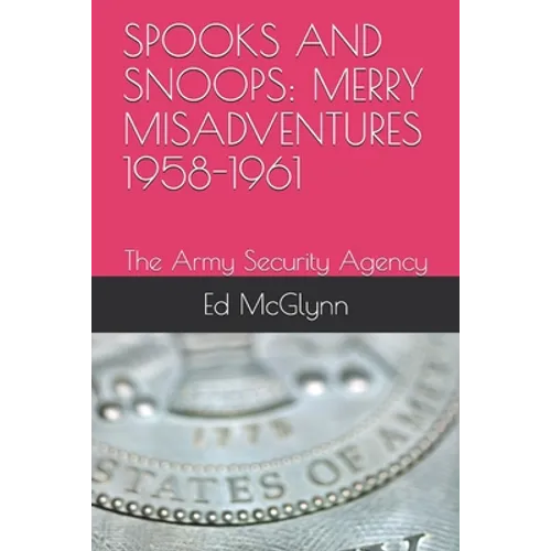 Spooks and Snoops: MERRY MISADVENTURES 1958-1961: The Army Security Agency