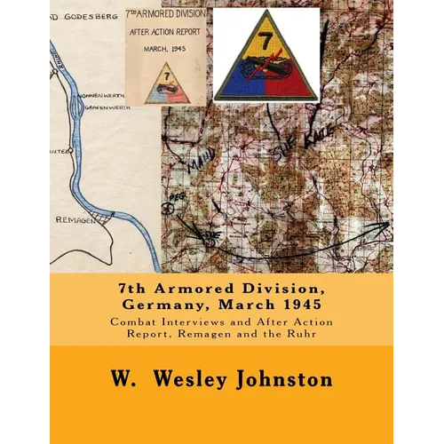 7th Armored Division, Germany, March 1945: Combat Interviews and After Action Report, Remagen and the Ruhr