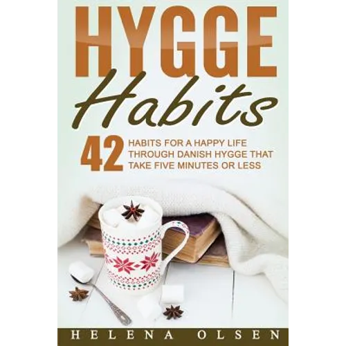 Hygge Habits: 42 Habits for a Happy Life through Danish Hygge that take Five Minutes or Less
