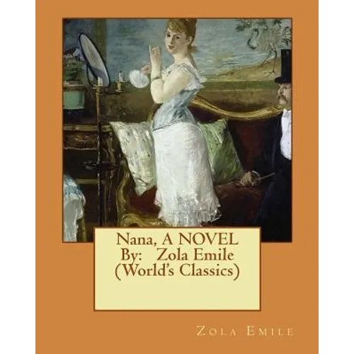 Nana, A NOVEL By: Zola Emile (World's Classics)