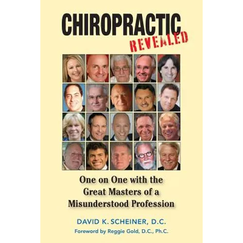 Chiropractic Revealed: One on One with the Great Masters of a Misunderstood Profession