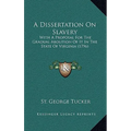 A Dissertation On Slavery: With A Proposal For The Gradual Abolition Of It In The State Of Virginia (1796)
