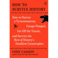 How to Survive History: How to Outrun a Tyrannosaurus, Escape Pompeii, Get Off the Titanic, and Survive the Rest of History's Deadliest Catastrophes