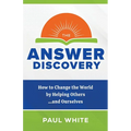 The Answer Discovery: How to Change the World by Helping Others...and Ourselves