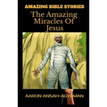 Amazing Bible Stories: The Amazing Miracles Of Jesus