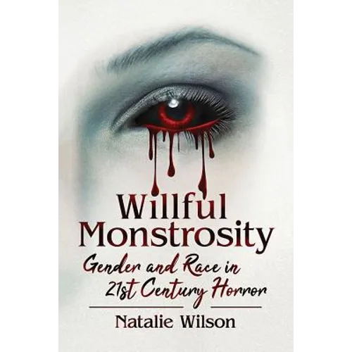 Willful Monstrosity: Gender and Race in 21st Century Horror