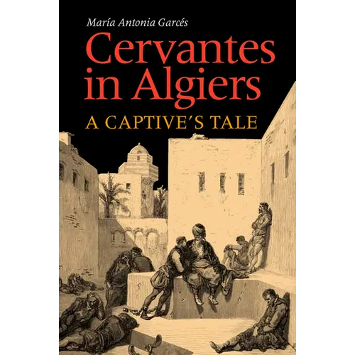 Cervantes in Algiers: A Captive's Tale