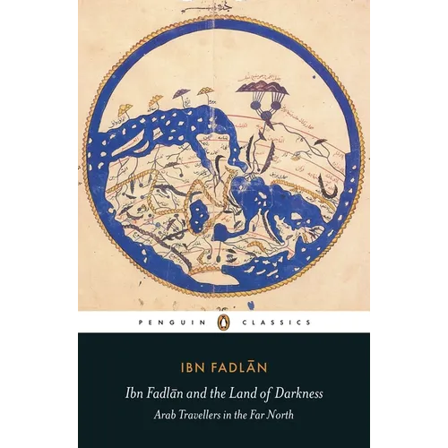 Ibn Fadlan and the Land of Darkness: Arab Travellers in the Far North