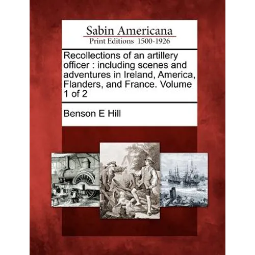 Recollections of an Artillery Officer: Including Scenes and Adventures in Ireland, America, Flanders, and France. Volume 1 of 2