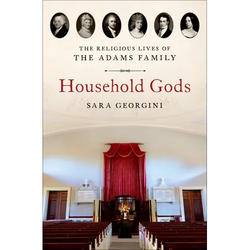 Household Gods: The Religious Lives of the Adams Family
