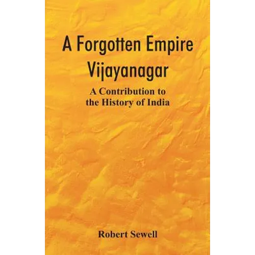 A Forgotten Empire: Vijayanagar; A Contribution to the History of India