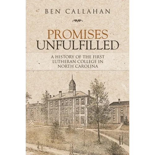 Promises Unfulfilled: A History of the First Lutheran College in North Carolina