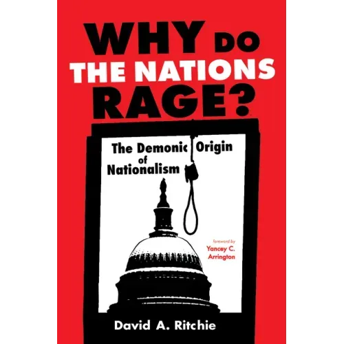 Why Do the Nations Rage?: The Demonic Origin of Nationalism