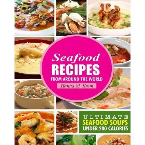 Seafood Recipes: Ultimate Seafood Soups Under 200 Calories